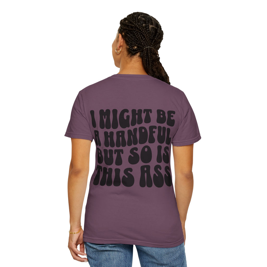 "I Might Be A Handful But So Is This Ass" -multi color options