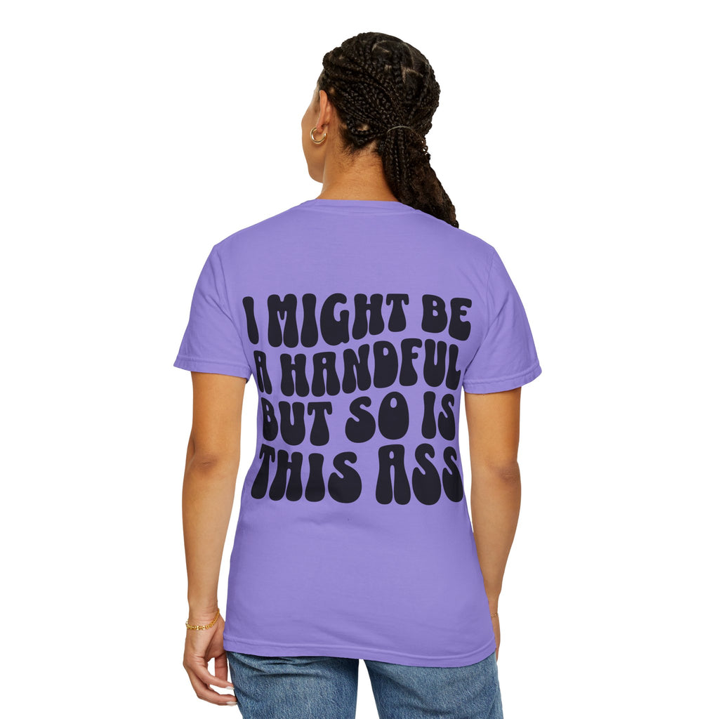 "I Might Be A Handful But So Is This Ass" -multi color options