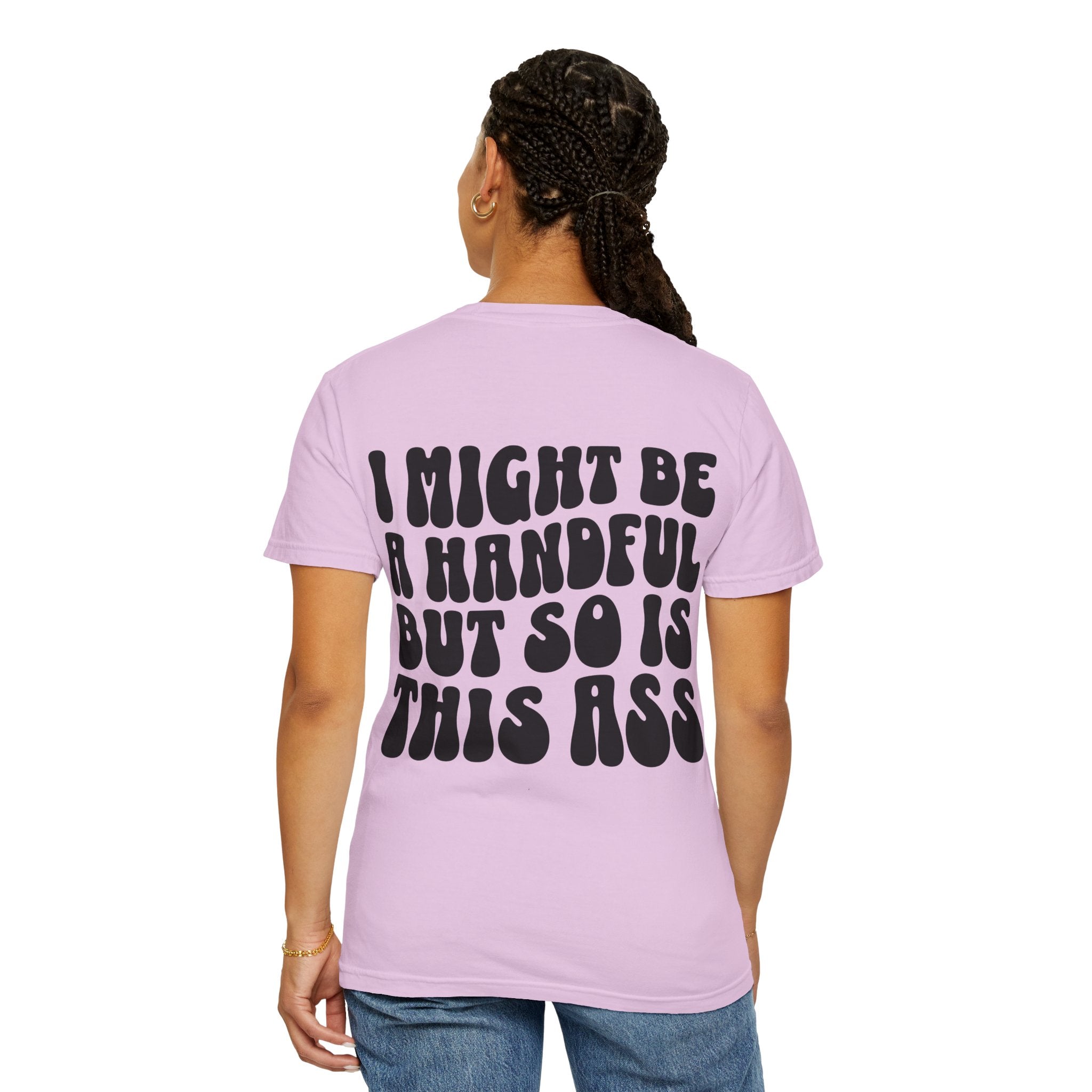 "I Might Be A Handful But So Is This Ass" -multi color options